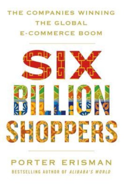 Six-Billion-Shoppers-The-Companies-Winning-the-Global-E-Commerce-Boom-Porter-Erisman